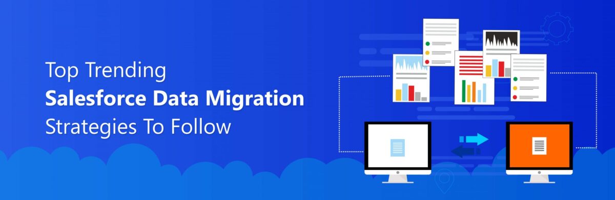 Top Trending Salesforce Data Migration Strategies to Follow