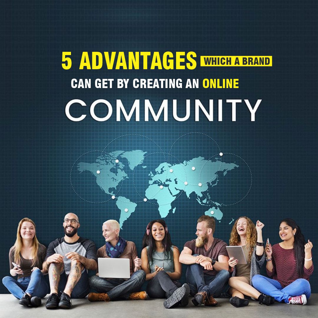 5 Advantages Which a Brand Can Get By Creating an Online Community