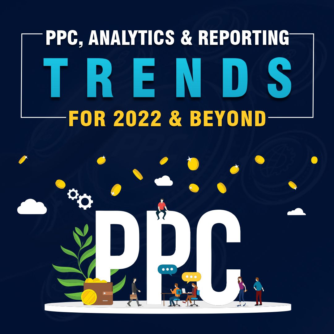 PPC, Analytics, & Reporting Trends For 2022 & Beyond PPC, Analytics, & Reporting Trends For 2022 & Beyond