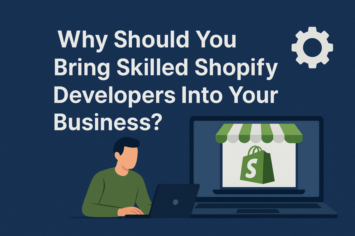 Why Should You Bring Skilled Shopify Developers Into Your Business?