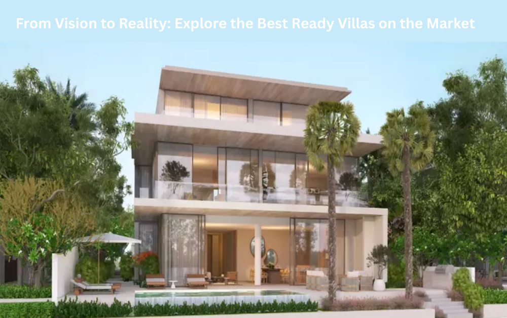 From Vision to Reality: Explore the Best Ready Villas on the Market