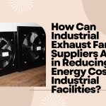How-Can-Industrial-Exhaust-Fan-Suppliers-Assist-in-Reducing-Energy-Costs-for-Industrial-Facilities.png