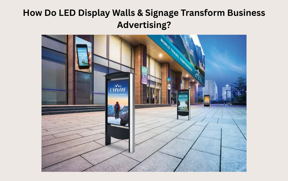 How Do LED Display Walls & Signage Transform Business Advertising?