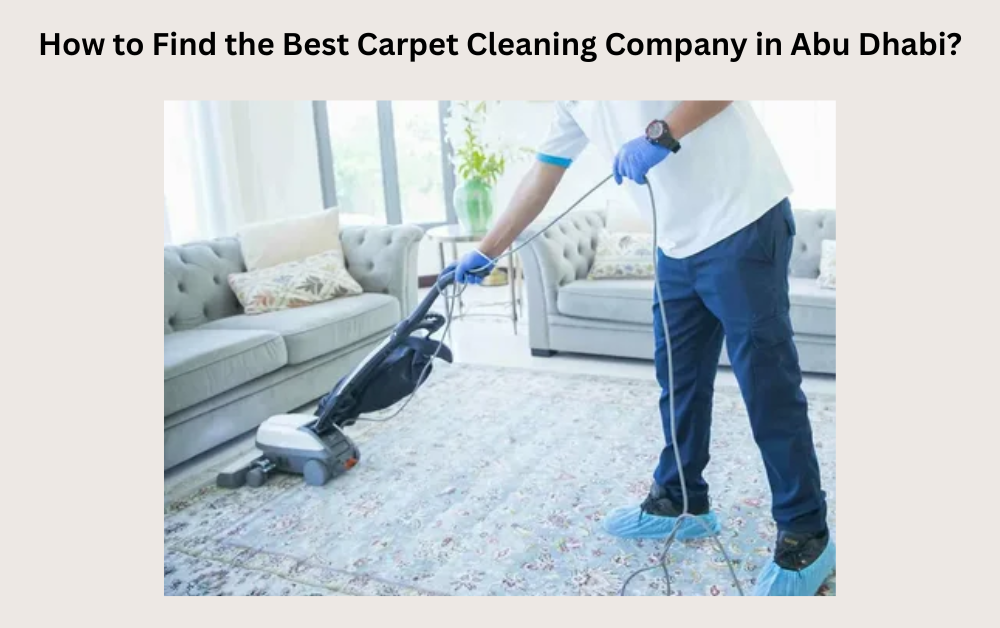 How to Find the Best Carpet Cleaning Company in Abu Dhabi?