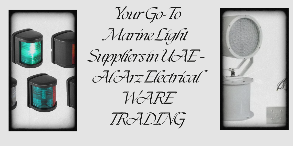 Your Go-To Marine Light Suppliers in UAE – Al Arz Electrical WARE TRADING