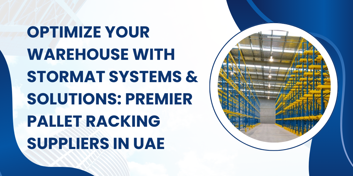Optimize Your Warehouse with STORMAT SYSTEMS & SOLUTIONS: Premier Pallet Racking Suppliers in UAE Optimize Your Warehouse with STORMAT SYSTEMS & SOLUTIONS: Premier Pallet Racking Suppliers in UAE