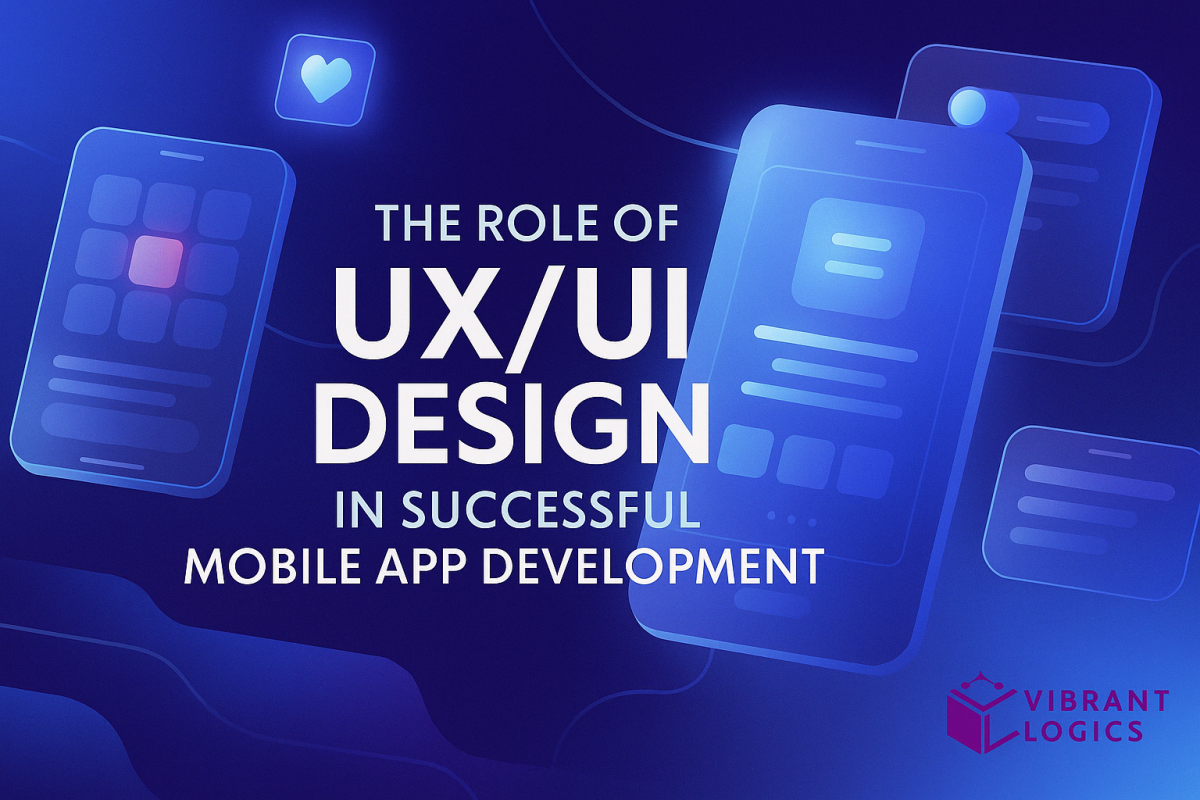 The Role of UX/UI Design in Successful Mobile App Development