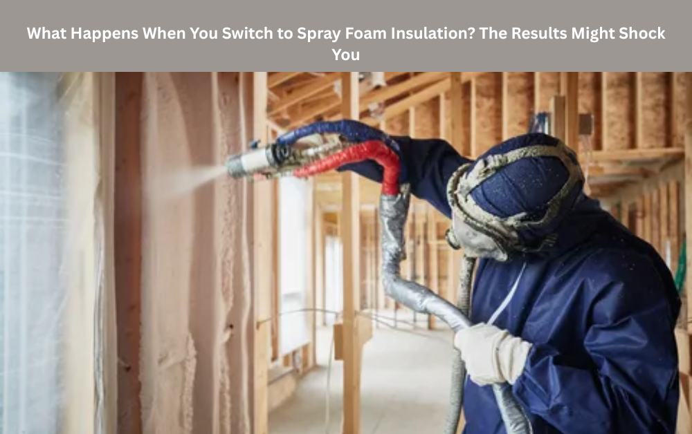 What Happens When You Switch to Spray Foam Insulation? The Results Might Shock You