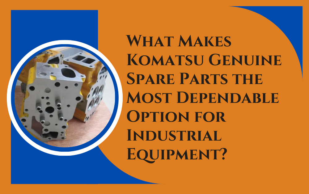 What Makes Komatsu Genuine Spare Parts the Most Dependable Option for Industrial Equipment?