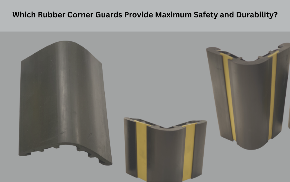 Which Rubber Corner Guards Provide Maximum Safety and Durability?