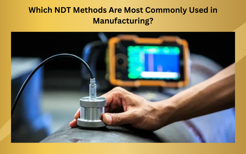 Which NDT Methods Are Most Commonly Used in Manufacturing? Which NDT Methods Are Most Commonly Used in Manufacturing?