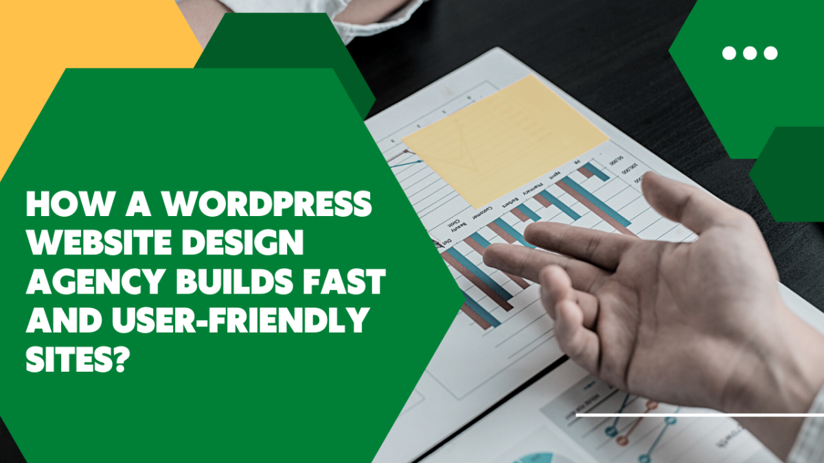 How a WordPress Website Design Agency Builds Fast and User-Friendly Sites