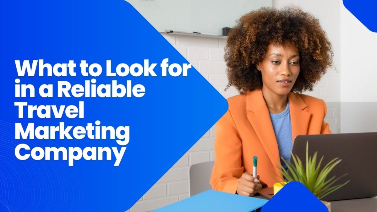 What to Look for in a Reliable Travel Marketing Company