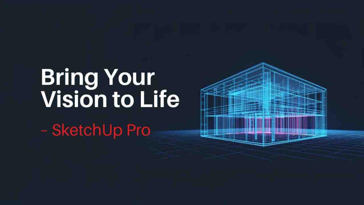 Bring You Vision to Life – SketchUp Pro