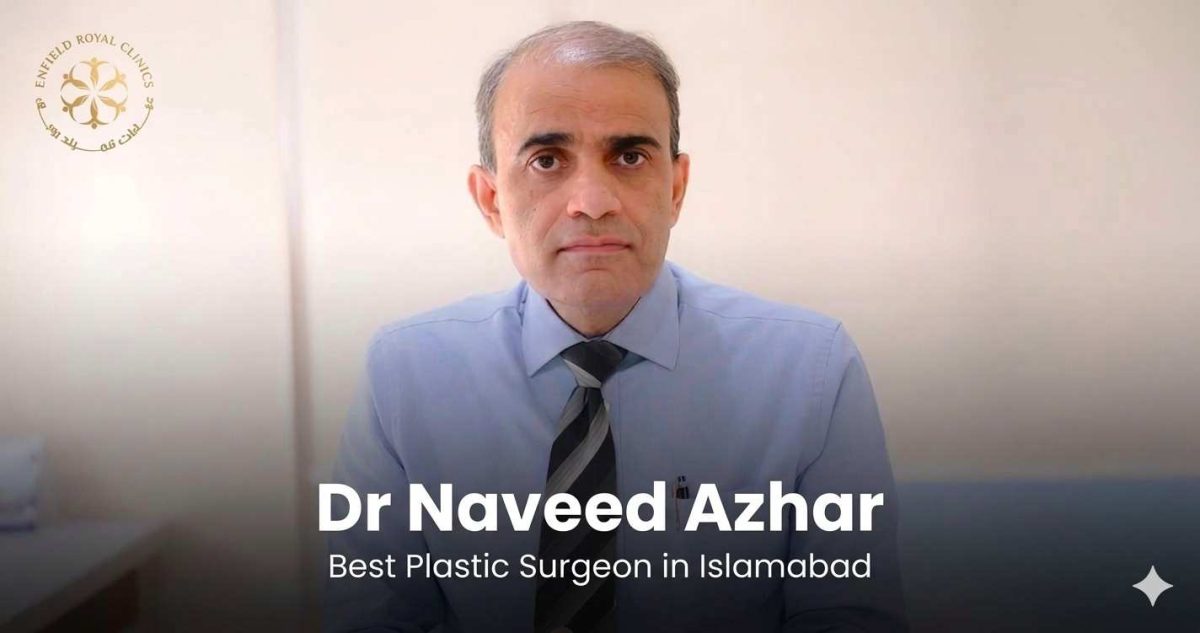 Best Plastic Surgeon in Islamabad – Dr Naveed Azhar