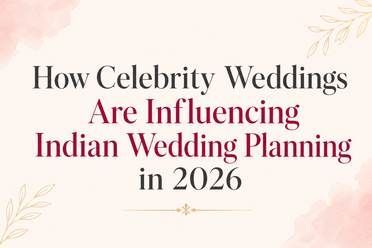 11 Powerful Ways Celebrity Weddings Are Influencing Indian Wedding Planning in 2026!
