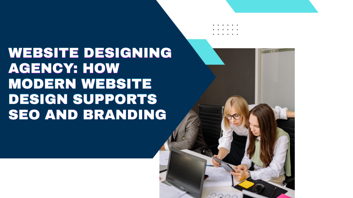 Website Designing Agency: How Modern Website Design Supports SEO and Branding Website Designing Agency: How Modern Website Design Supports SEO and Branding